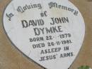 
David John DYMKE,
born 22-1-1979,
died 26-11-1981;
Jandowae Cemetery, Wambo Shire

