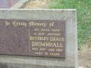 Beverley Grace BROWNHALL,
wife mother,
died 28 June 1985 aged 39 years;
Jandowae Cemetery, Wambo Shire