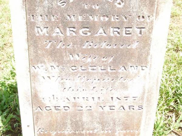 Margaret,  | wife of W. MCLELLAND,  | died 12 April 1877 aged 22 years;  | Jimbour Station Historic Cemetery, Wambo Shire  | 