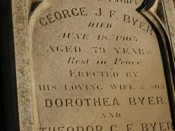 George J.F. BYER,  | died 18 June 1905? aged 79 years,  | erected by wife Dorothea BYER  | & son Theodor C.F. BYER;  | Dorothea BYER,  | died 12 April 1909 in 86th year;  | Jondaryan cemetery, Jondaryan Shire  | 