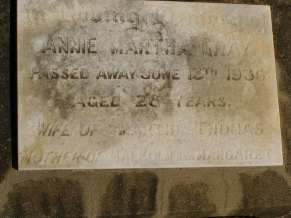 Annie Martha GRAY,  | died 13 June 1936 aged 28 years,  | wife of Martin Thomas,  | mother of Malcolm & Margaret;  | Jondaryan cemetery, Jondaryan Shire  | 