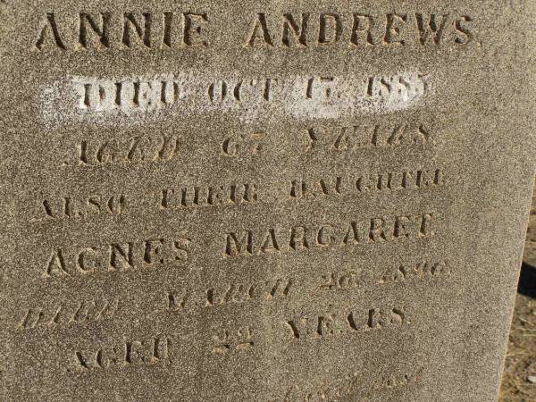 Thomas ANDREWS,  | husband of Annie ANDREWS,  | died 17 Oct 1885 aged 67 years;  | Agnes Margaret,  | daughter,  | died 26? March 1890 aged 22 years;  | Jondaryan cemetery, Jondaryan Shire  | 