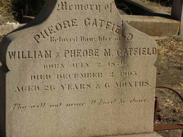 Pheobe GATFIELD,  | daughter of William & Pheobe M. GATFIELD,  | born 2 July 1879,  | died 2 Dec 1905 aged 26 years 6 months;  | Jondaryan cemetery, Jondaryan Shire  | 