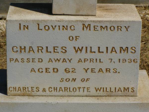 Charles WILLIAMS,  | died 7 April 1936 aged 62 years,  | son of Charles & Charlotte WILLIAMS;  | Jondaryan cemetery, Jondaryan Shire  | 