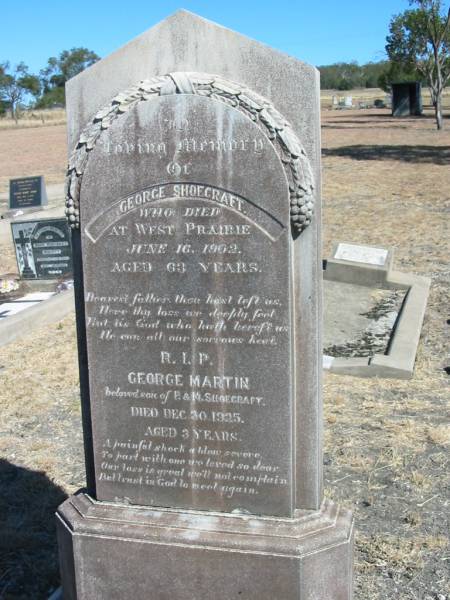 George SHOECRAFT,  | died West Prairie 16 June 1902 aged 63 years;  | George Martin,  | son of P. & M. SHOECRAFT,  | died 30 Dec 1925 aged 3 years;  | Jondaryan cemetery, Jondaryan Shire  | 