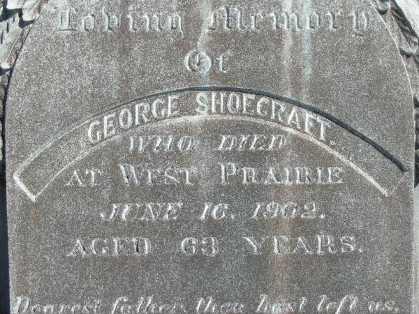 George SHOECRAFT,  | died West Prairie 16 June 1902 aged 63 years;  | George Martin,  | son of P. & M. SHOECRAFT,  | died 30 Dec 1925 aged 3 years;  | Jondaryan cemetery, Jondaryan Shire  | 