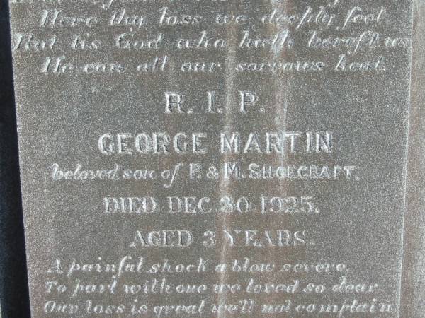 George SHOECRAFT,  | died West Prairie 16 June 1902 aged 63 years;  | George Martin,  | son of P. & M. SHOECRAFT,  | died 30 Dec 1925 aged 3 years;  | Jondaryan cemetery, Jondaryan Shire  | 