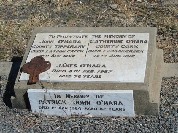 John O'MARA,  | County Tipperary,  | died Lagoon Creek 2 Aug 1900;  | Catherine O'MARA,  | County Cork,  | died Lagoon Creek 12 Aug 1912;  | James O'MARA,  | died 8 Feb 1957 aged 78 years;  | Patrick John O'MARA,  | died 1 Aug 1964 aged 82 years;  | Jondaryan cemetery, Jondaryan Shire  | 