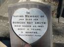 
Duncan Roy SMITH,
son,
died 23 March 1947 aged 2 years 9 months;
Jondaryan cemetery, Jondaryan Shire
