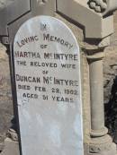 Duncan MCINTYRE, native of Argyleshire Scotland, died 28 June 1911 aged 76 years, erected by children; Martha MCINTYRE, wife of Duncan MCINTYRE, died 28 Feb 1902 aged 51 years; Jondaryan cemetery, Jondaryan Shire 