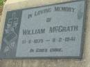 
William McGRATH
b: 10 Jun 1875, d: 8 Feb 1941
Kalbar Catholic Cemetery, Boonah Shire 
