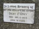 
Digby F. SPRY, husband father,
died 6 Aug 1954 aged 76 years;
Kalbar General Cemetery, Boonah Shire
