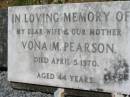 
Vona M. PEARSON, wife mother,
died 5 April 1970 aged 44 years;
Kalbar General Cemetery, Boonah Shire
