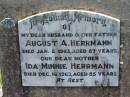 
August A. HERRMANN, husband father,
died 2 Jan 1963 aged 87 years;
Ida Minnie HERRMANN, mother,
died 16 Dec 1963 aged 85 years;
Kalbar General Cemetery, Boonah Shire
