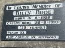 
Billy BODE,
born 16-8-1922 died 25-2-1993 (70 years);
Kalbar General Cemetery, Boonah Shire
