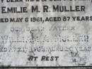 
Emilie M.R. MULLER, wife mother,
died 6 May 1961 aged 87 years;
William A. MULLER, father,
died 17 April 1968 aged 90 years;
Kalbar General Cemetery, Boonah Shire
