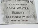 
Adam Walter HENDRY, father,
died 11 Oct 1978 aged 66 years;
Kalbar General Cemetery, Boonah Shire
