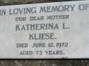 
Katherina L. KLIESE, mother,
died 12 June 1972 aged 73 years;
Kalbar General Cemetery, Boonah Shire

