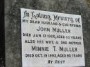 
John MULLER, husband father,
died 13 Jan 1966 aged 65 years;
Minnie T. MULLER, wife mother,
died 19 Oct 1992 aged 90 years;
Kalbar General Cemetery, Boonah Shire

