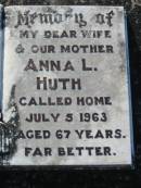 
William HUTH, father,
died 19 July 1965 aged 83 years;
Anna L. HUTH, wife mother,
died 5 July 1963 aged 67 years;
Kalbar General Cemetery, Boonah Shire

