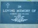 
Edward Ivan WILSON (Bob),
died 1 July 2003 aged 77 years,
missed by Ron, Viola, Josephine, Shirley & families;
Kalbar General Cemetery, Boonah Shire
