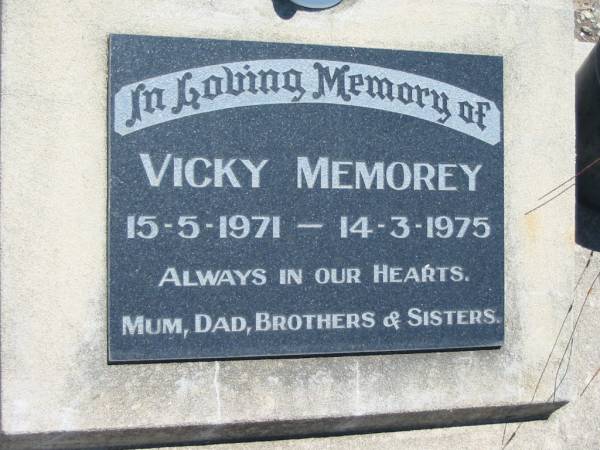 Vicky MEMOREY,  | 15-5-1971 - 14-3-1975,  | remembered Mum, Dad, brothers, sisters;  | Kalbar General Cemetery, Boonah Shire  | 