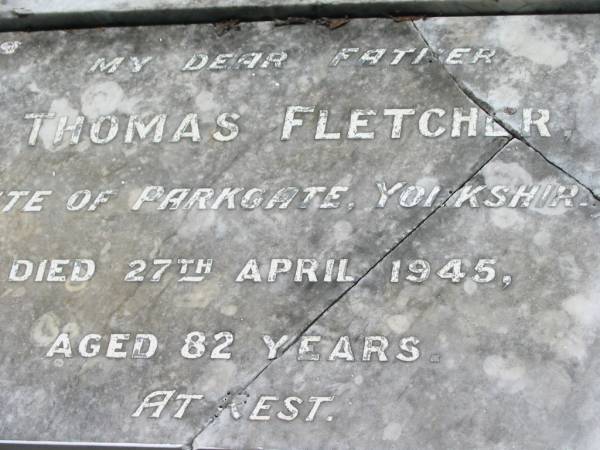 Thomas FLETCHER, father,  | late of Parkgate, Yorkshire,  | died 27 April 1945 aged 82 years;  | Kalbar General Cemetery, Boonah Shire  | 