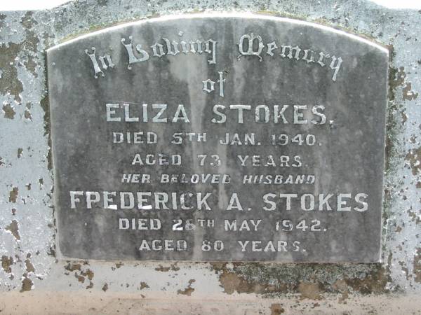 Eliza STOKES,  | died 5 Jan 1940 aged 73 years;  | Frederick A. STOKES, husband,  | died 28 Mary 1942 aged 80 years;  | Kalbar General Cemetery, Boonah Shire  | 