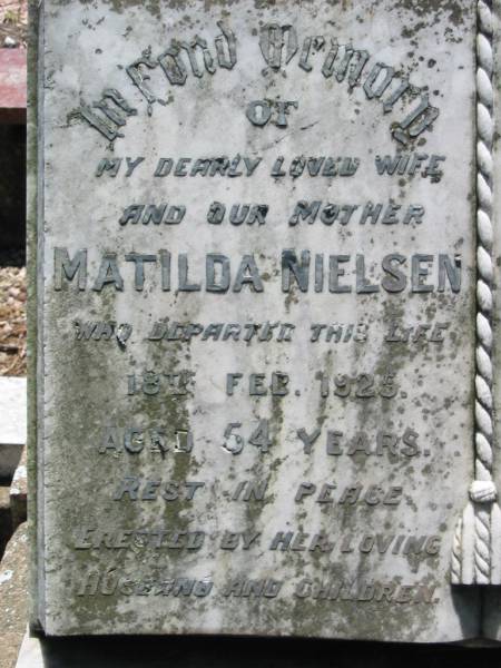Matilda NIELSEN, wife mother,  | died 18 Feb 1925 aged 54 years,  | erected by husband & children;  | Hans NIELSEN, husband,  | died 7 Jan 1938 aged 79 years;  | Kalbar General Cemetery, Boonah Shire  | 