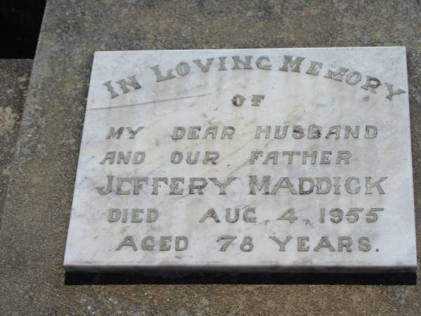 Jeffery MADDICK, husband father,  | died 4 Aug 1955 aged 78 years;  | Kalbar General Cemetery, Boonah Shire  | 