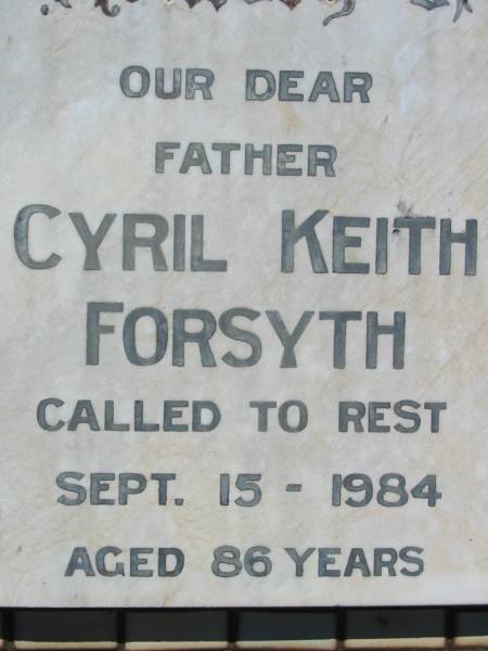 Elsie FORSYTH,  | wife mother,  | died 5 April 1973 aged 75 years;  | Cyril Keith FORSYTH,  | father,  | died 15 Sept 1984 aged 86 years;  | Kalbar General Cemetery, Boonah Shire  | 