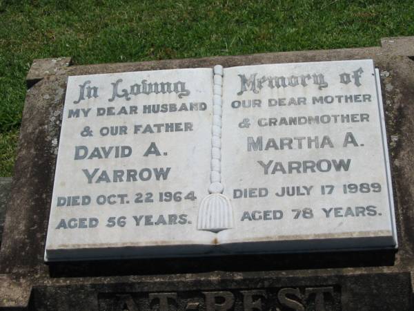 David A. YARROW,  | husband father,  | died 22 Oct 1964 aged 56 years;  | Martha A. YARROW,  | mother grandmother,  | died 17 July 1989 aged 78 years;  | Kalbar General Cemetery, Boonah Shire  | 