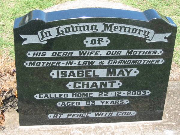 Isabel May CHANT,  | wife mother mother-in-law grandmother,  | died 22-12-2003 aged 83 years;  | Kalbar General Cemetery, Boonah Shire  | 