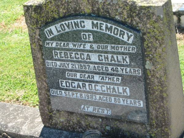 Rebecca CHALK, wife mother,  | died 21 July 1957 aged 46 years;  | Edgar O.C. CHALK, father,  | died 8 Sept 1983 aged 80 years;  | Kalbar General Cemetery, Boonah Shire  | 