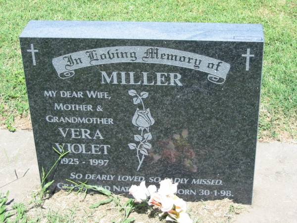 Vera Violet MILLER,  | wife mother grandmother,  | 1925 - 1997;  | grandchild Nat?? born 30-1-98;  | Kalbar General Cemetery, Boonah Shire  | 