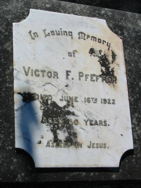 Victor F. PFEFFER,  | died 16 June 1922 aged 80 years;  | Kalbar General Cemetery, Boonah Shire  | 