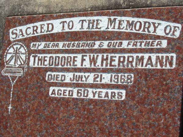 Theodore F.W. HERRMANN, husband father,  | died 21 July 1968 aged 60 years;  | Kalbar General Cemetery, Boonah Shire  | 