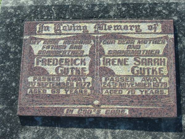 Frederick GUTKE, husband father grandfather,  | died 1 Sept 1977 aged 69 years;  | Irene Sarah GUTKE, mother grandmother,  | died 24 Nov 1979 aged 70 years;  | Kalbar General Cemetery, Boonah Shire  | 