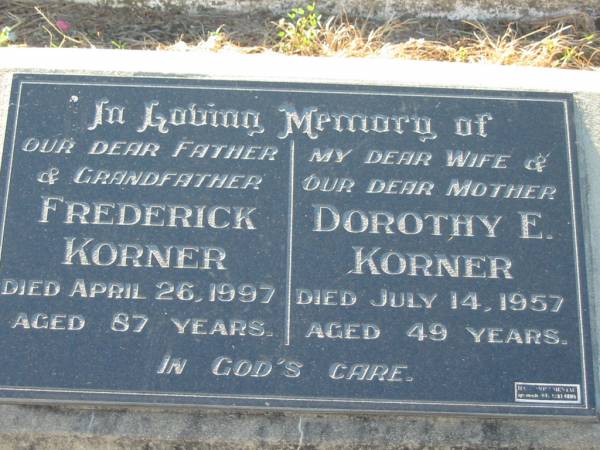 Frederick KORNER, father grandfather,  | died 26 April 1997 aged 87 years;  | Dorothy E. KORNER, wife mother,  | died 14 July 1957 aged 49 years;  | Kalbar General Cemetery, Boonah Shire  | 