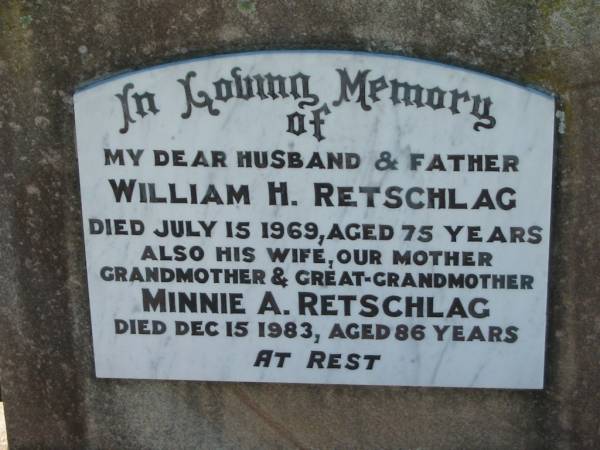 William H. RETSCHLAG, husband father,  | died 15 July 1969 aged 75 years;  | Minnie A. RETSCHLAG,  | wife mother grandmother great-grandmother,  | died 15 Dec 1983 aged 86 years;  | Kalbar General Cemetery, Boonah Shire  | 