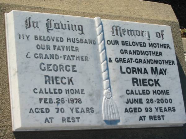 George RIECK,  | husband father grand-father,  | died 26 Feb 1978 aged 70 years;  | Lorna May RIECK,  | mother grandmother great-grandmother,  | died 26 June 2000 aged 93 years;  | Kalbar General Cemetery, Boonah Shire  | 