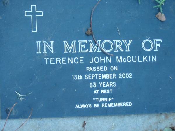 Terence John MCCULKIN ( Turnip ),  | died 13 Sept 2002 aged 63 years;  | Kalbar General Cemetery, Boonah Shire  | 