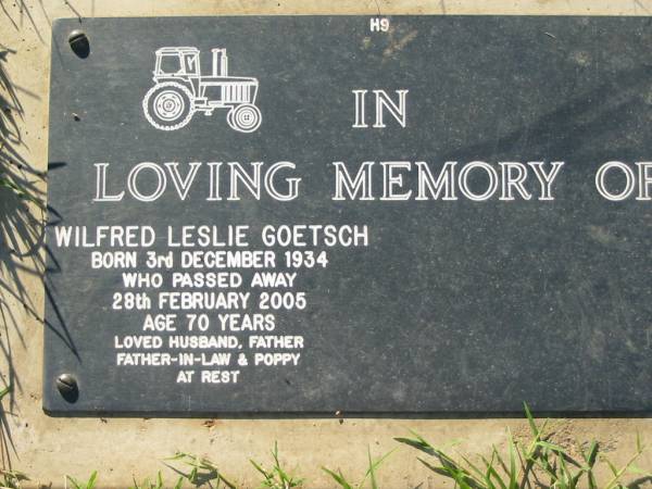 Wilfred Leslie GOETSCH,  | born 3 Dec 1934 died 28 Feb 2005 age 70 years,  | husband father father-in-law poppy;  | Kalbar General Cemetery, Boonah Shire  | 