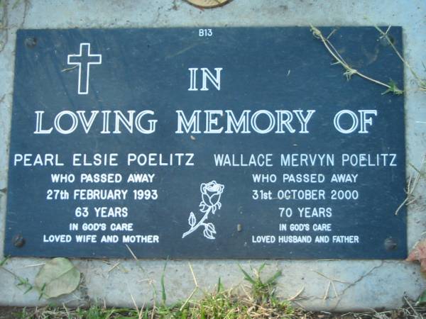 Pearl Elsie POELITZ,  | died 27 Feb 1993 aged 63 years,  | wife mother;  | Wallace Mervyn POELITZ,  | died 31 Oct 2000 aged 70 years,  | husband father;  | Kalbar General Cemetery, Boonah Shire  | 