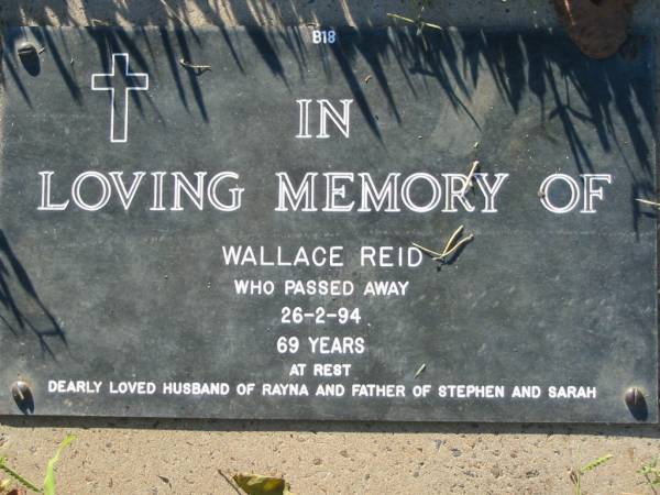 Wallace REID,  | died 26-2-94 aged 69 years,  | husband of Rayna, father of Stephen & Sarah;  | Kalbar General Cemetery, Boonah Shire  | 