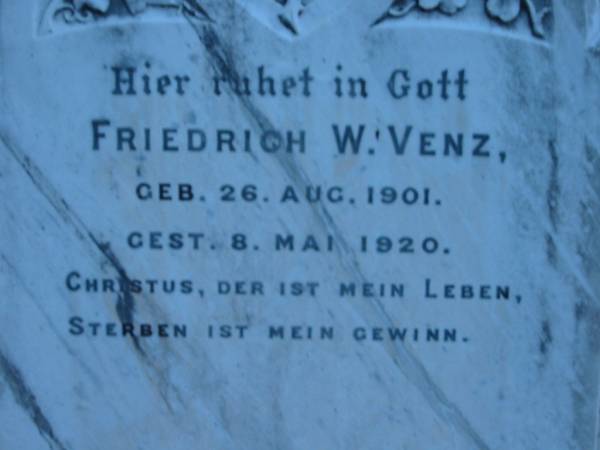 Friedrich W VENZ  | geb 26 Aug 1901, gest 8 May 1920  | (christus der ist mien leben, sterben istmein gewinn)  |   | St John's Lutheran Church Cemetery, Kalbar, Boonah Shire  |   | 