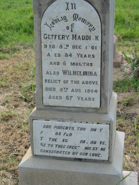 Geffery MADDICK,  | died 5 Dec 1901 aged 84 years 6 months;  | Wilhelmina, relict,  | died 8 Aug 1904 aged 67 years;  | parents  | 