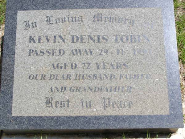 Kevin Denis TOBIN,  | died 29-11-1993 aged 72 years,  | husband father grandfather;  | Kandanga Cemetery, Cooloola Shire  | 