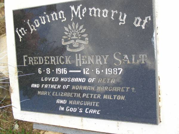 Frederick Henry SALT,  | 6-8-1916 - 12-6-1987,  | husband of Reta,  | father of Norman, Margaret, Mary, Elizabeth,  | Peter, Milton & Margurite;  | Kandanga Cemetery, Cooloola Shire  | 