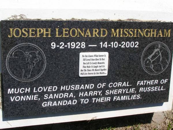 Joseph Leonard MISSINGHAM,  | 9-2-1928 - 14-10-2002,  | husband of Coral,  | father of Vonnie, Sandra, Harry, Sherylie & Russell,  | grandad;  | Kandanga Cemetery, Cooloola Shire  | 